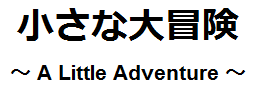 小さな大冒険 ～ A Little Adventure ～